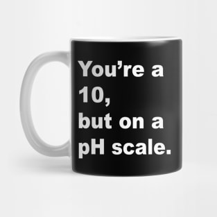 You're A 10 But On A pH Scale (White Text) Mug